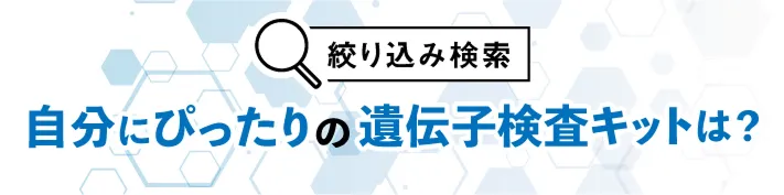 絞り込み検索 自分にぴったりの遺伝子検査キットは？